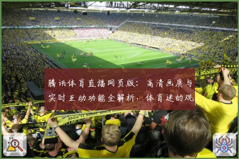 腾讯体育直播网页版:高清画质与实时互动功能全解析,体育迷的观赛新选择