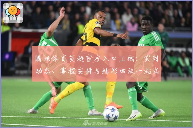 腾讯体育英超官方入口上线：实时动态、赛程安排与精彩回放一站式体验