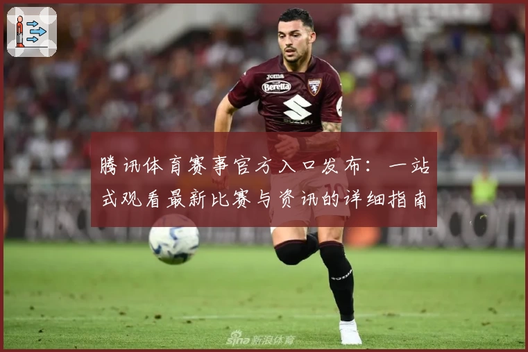 腾讯体育赛事官方入口发布：一站式观看最新比赛与资讯的详细指南