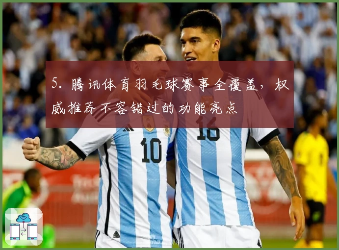 5. 腾讯体育羽毛球赛事全覆盖，权威推荐不容错过的功能亮点