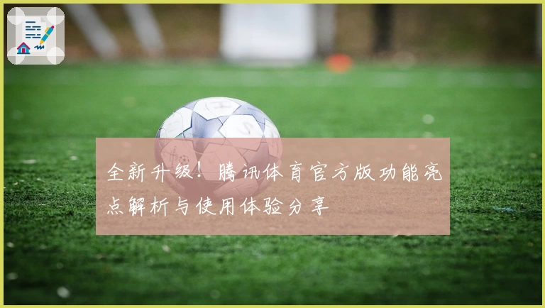 全新升级！腾讯体育官方版功能亮点解析与使用体验分享