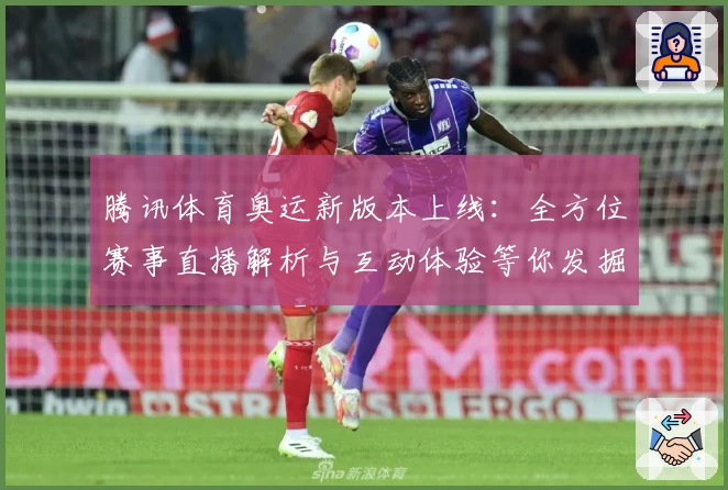 腾讯体育奥运新版本上线：全方位赛事直播解析与互动体验等你发掘