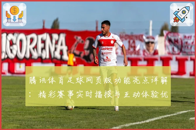 腾讯体育足球网页版功能亮点详解：精彩赛事实时播报与互动体验优化