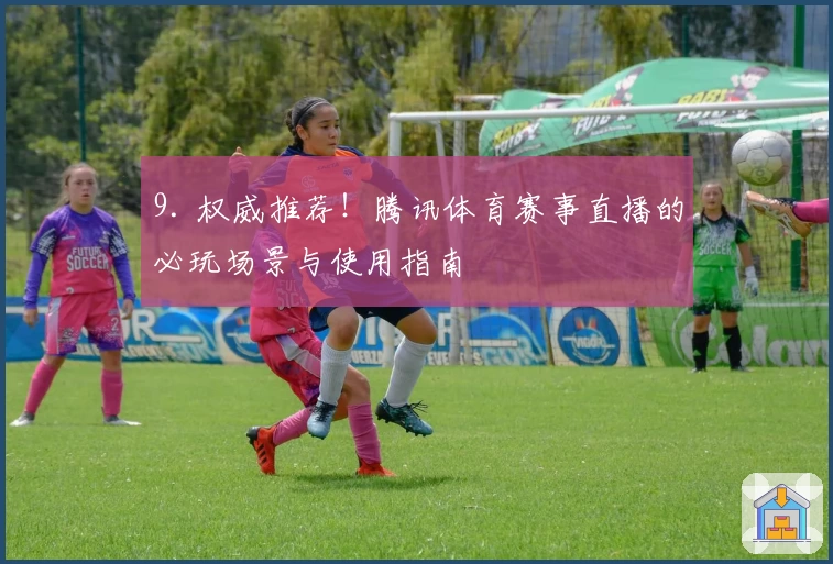 9. 权威推荐!腾讯体育赛事直播的必玩场景与使用指南